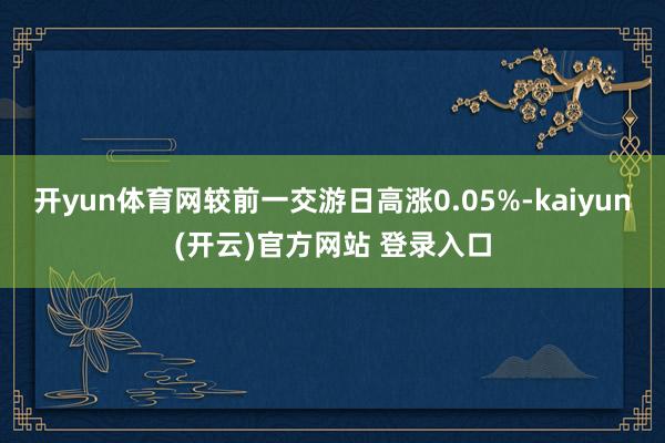 开yun体育网较前一交游日高涨0.05%-kaiyun(开云)官方网站 登录入口