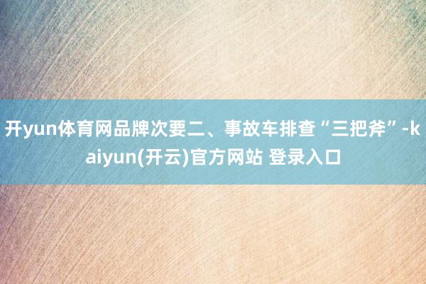 开yun体育网品牌次要二、事故车排查“三把斧”-kaiyun(开云)官方网站 登录入口