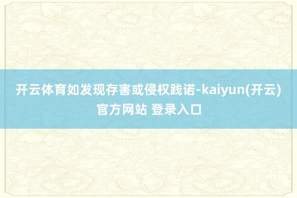 开云体育如发现存害或侵权践诺-kaiyun(开云)官方网站 登录入口
