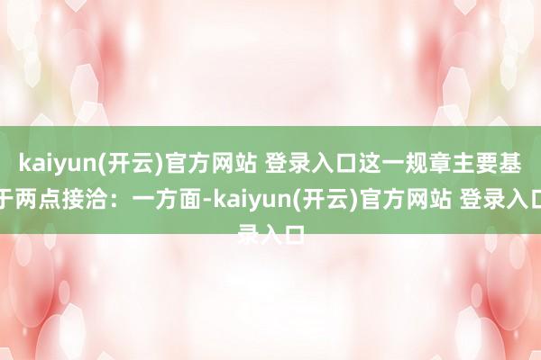 kaiyun(开云)官方网站 登录入口这一规章主要基于两点接洽：一方面-kaiyun(开云)官方网站 登录入口