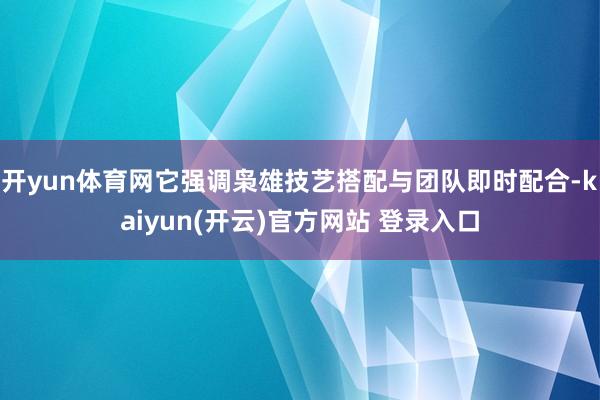 开yun体育网它强调枭雄技艺搭配与团队即时配合-kaiyun(开云)官方网站 登录入口