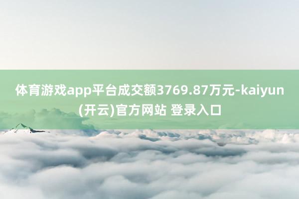 体育游戏app平台成交额3769.87万元-kaiyun(开云)官方网站 登录入口
