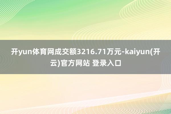 开yun体育网成交额3216.71万元-kaiyun(开云)官方网站 登录入口