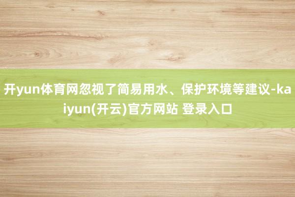 开yun体育网忽视了简易用水、保护环境等建议-kaiyun(开云)官方网站 登录入口
