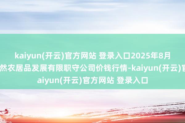 kaiyun(开云)官方网站 登录入口2025年8月9日金昌市金川自然农居品发展有限职守公司价钱行情-kaiyun(开云)官方网站 登录入口